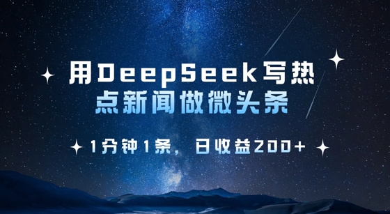 用DeepSeek写热点微头条，1分钟1条，日收益2张-资源宝库