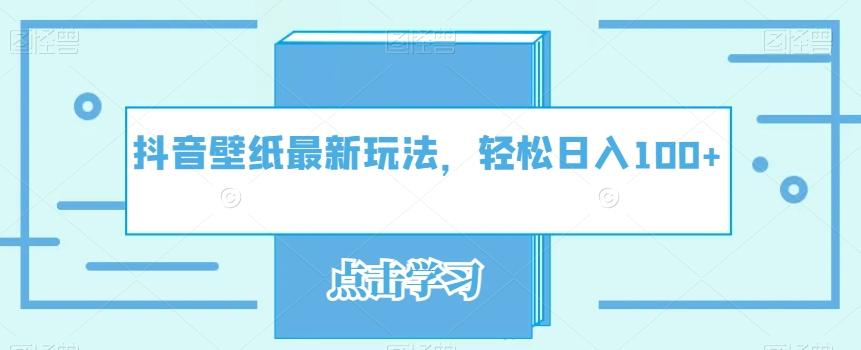 抖音壁纸最新玩法，轻松日入100+-资源宝库