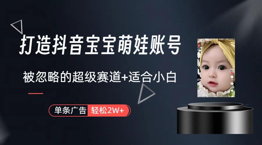 (9419期)打造抖音宝宝账号，一条广告2W，大部分人忽略的超级赛道(教程+素材+软件)-资源宝库