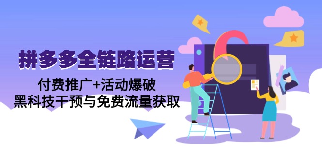 拼多多全链路运营5月课：付费推广+活动爆破，黑科技干预与免费流量获取-资源宝库