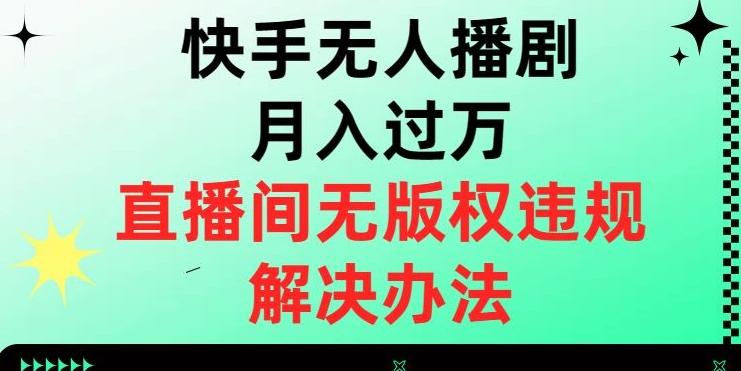 快手无人播剧月入过万，直播间无版权违规的解决办法【揭秘】-资源宝库