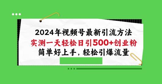 2024年视频号最新引流方法，实测一天轻松日引100+创业粉，简单好上手，轻松引爆流量【揭秘】-资源宝库
