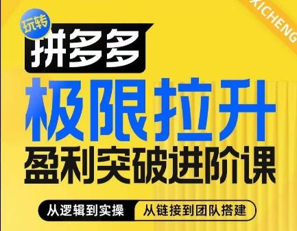 拼多多极限拉升盈利突破进阶课，​从算法到玩法，从玩法到团队搭建，体系化系统性帮助商家实现利润提升-资源宝库