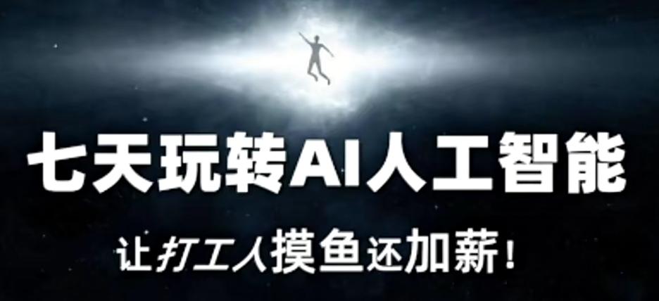 七天玩转AI人工智能，让打工人摸鱼还加薪！-资源宝库