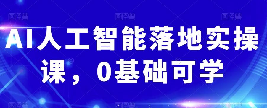 AI人工智能落地实操课，0基础可学-资源宝库