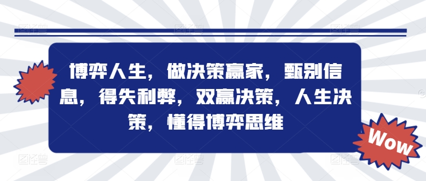 博弈人生，做决策赢家，甄别信息，得失利弊，双赢决策，人生决策，懂得博弈思维-资源宝库