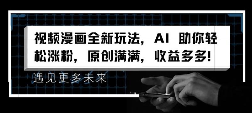 视频漫画全新玩法，AI 助你轻松涨粉，原创满满，收益多多【揭秘】-资源宝库