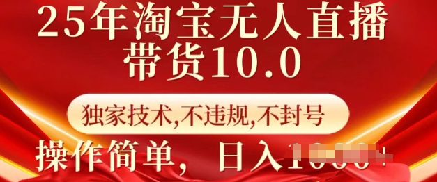 25年淘宝无人直播带货10.0   独家技术，不违规，不封号，操作简单，日入多张【揭秘】-资源宝库