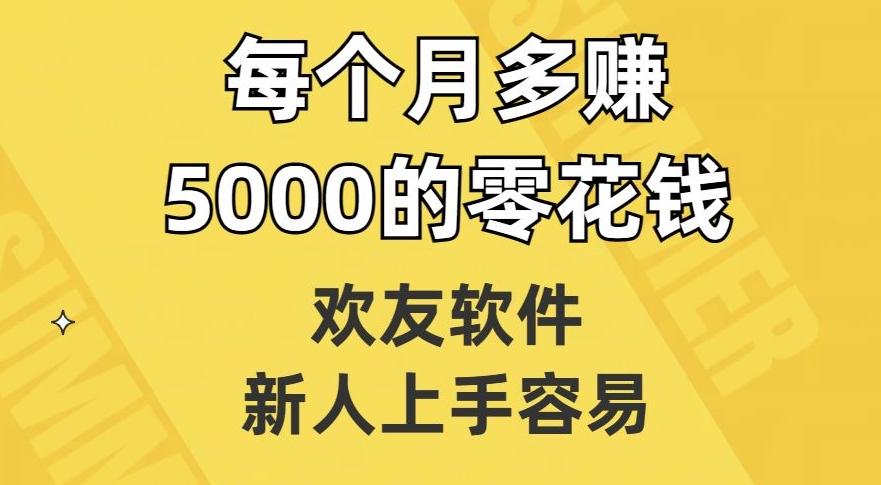欢友软件，新人上手容易，每个月多赚5000的零花钱【揭秘】-资源宝库