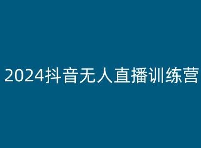 2024抖音无人直播训练营，多种无人直播玩法全解析-资源宝库