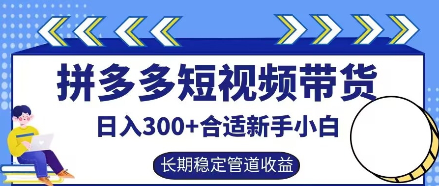 拼多多短视频带货日入300+有长期稳定被动收益,合适新手小白【揭秘】