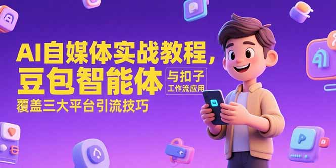 AI自媒体实战教程，豆包智能体与扣子工作流应用，覆盖三大平台引流技巧-资源宝库