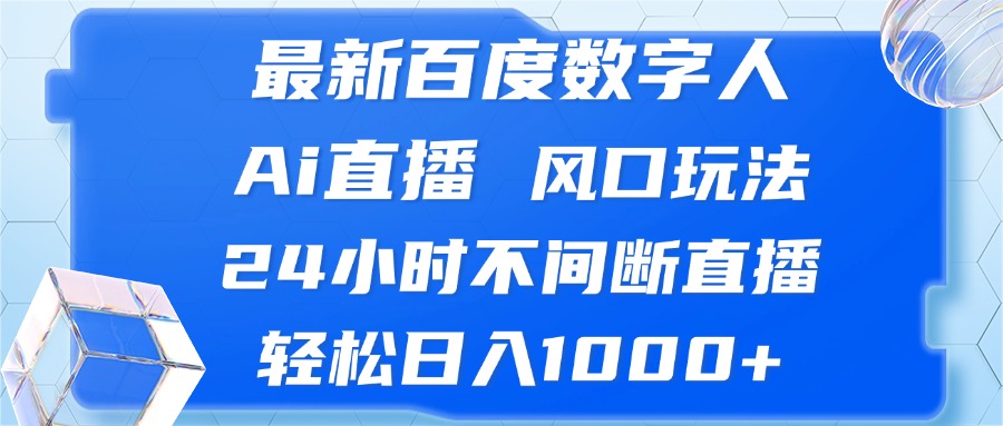 最新百度数字人Ai直播，风口玩法，24小时不间断直播，轻松日入1000+-资源宝库