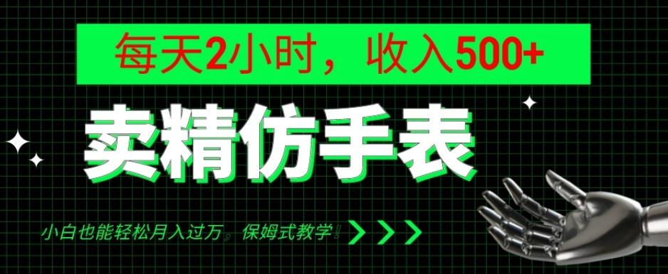 卖精仿手表，每天2小时，收入500+，小白也能轻松月入过万，保姆式教学！-资源宝库