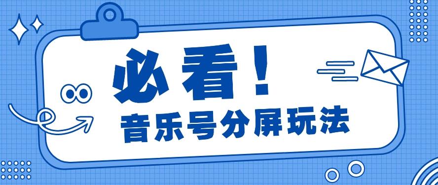 音乐号分屏玩法，疯狂涨粉，多种拓展变现方式月收入过万【视频教程】-资源宝库