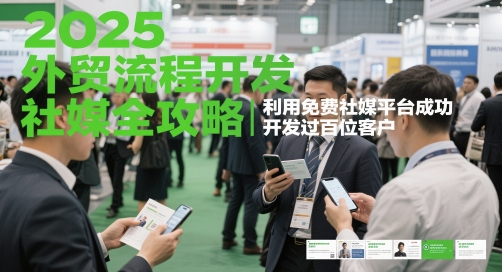2025外贸流程开发社媒全攻略，利用免费社媒平台成功开发过百位客户-资源宝库