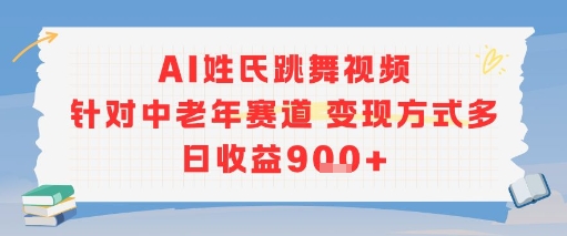 AI姓氏跳舞视频，针对中老年赛道变现方式多，日收益9张+-资源宝库