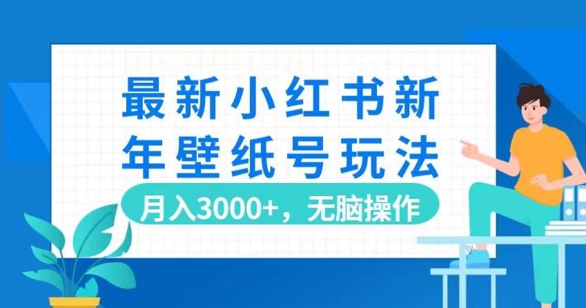 最新小红书新年壁纸号玩法，月入3000+，无脑操作-资源宝库