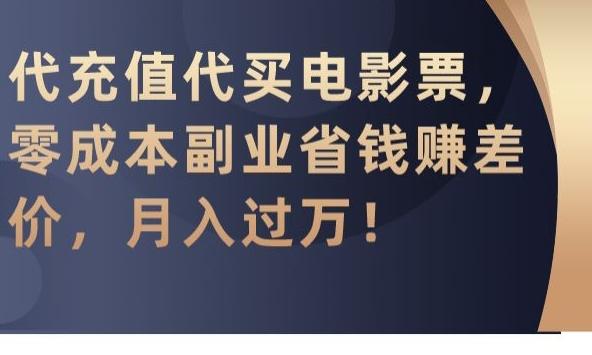 代充值代买电影票,零成本副业省钱赚差价,月入过万【揭秘】