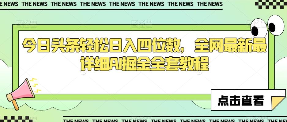 今日头条轻松日入四位数，全网最新最详细AI掘金全套教程【揭秘】-资源宝库