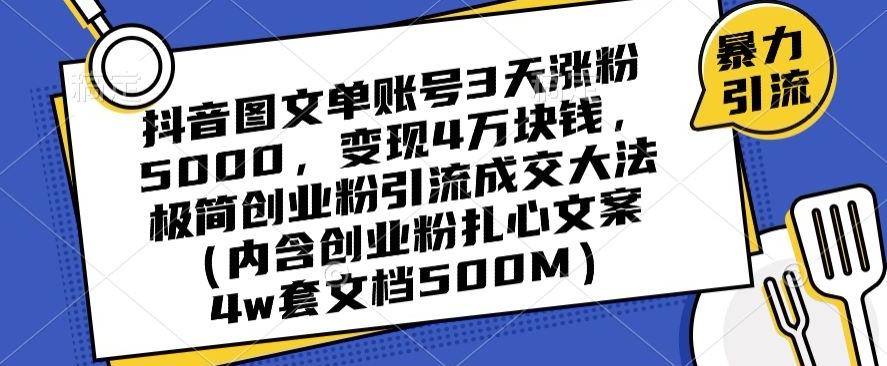 抖音图文单账号3天涨粉5000，变现4万块钱，极简创业粉引流成交大法-资源宝库