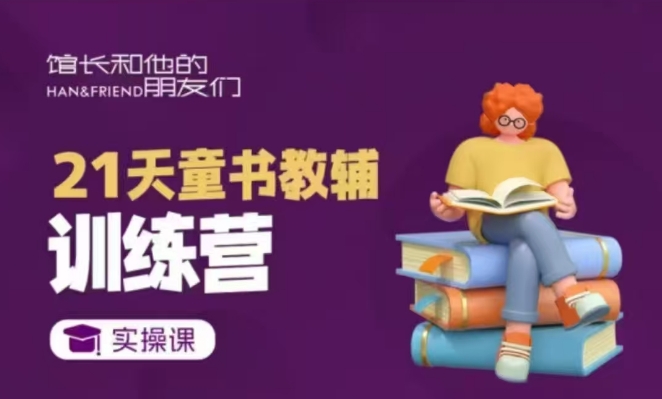 21天童书教辅训练营，短视频起号到变现实操课-资源宝库