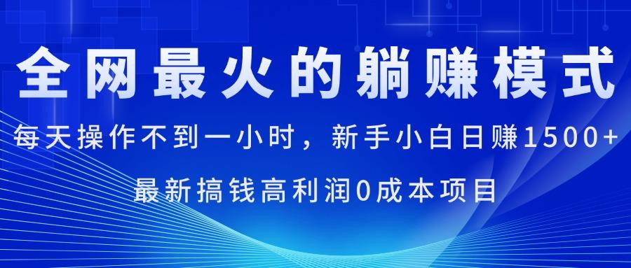 全网最火的躺赚模式，每天操作不到一小时，新手小白日赚1500+，最新搞…-资源宝库