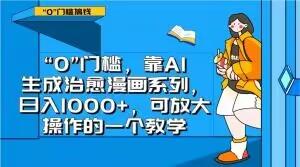 “0”门槛，靠AI生成治愈漫画系列，日入1000+，可放大操作的一个教学-资源宝库