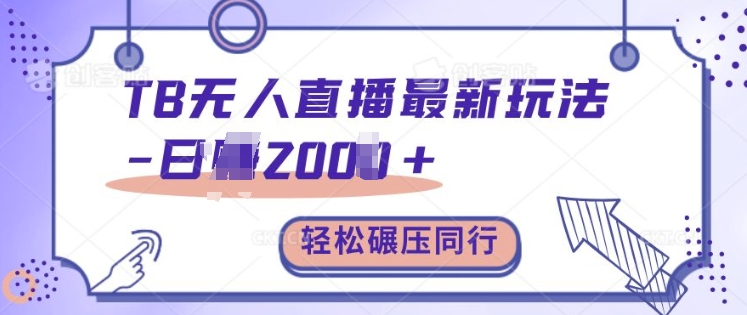 TB无人直播最新玩法轻松日入2k+，碾压同行，保姆级教学【揭秘】-资源宝库