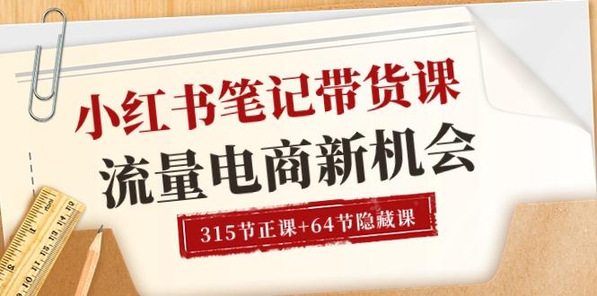 小红书-笔记带货课【6月更新】流量 电商新机会 315节正课+64节隐藏课-资源宝库
