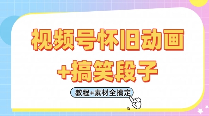 视频号怀旧动画+搞笑段子，轻松日入4张，只需会剪辑，教程+素材全搞定-资源宝库