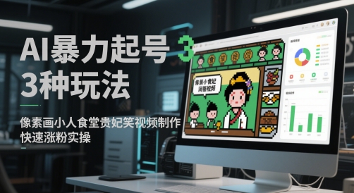 AI暴力起号3种玩法，像素画小人食堂贵妃搞笑视频制作，快速涨粉实操-资源宝库