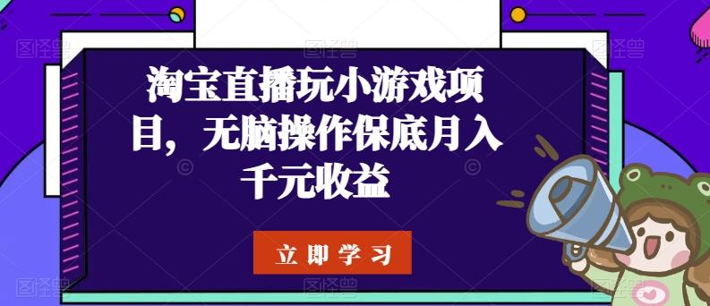 淘宝直播玩小游戏项目，无脑操作保底月入千元收益-资源宝库