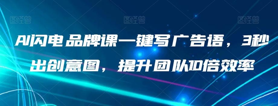 AI闪电品牌课一键写广告语，3秒出创意图，提升团队10倍效率-资源宝库