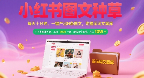 小红书图文种草,每天十分钟,一键产出N条图文, 广子多到接不完, 300-3k一条,矩阵n个账号月入几个W