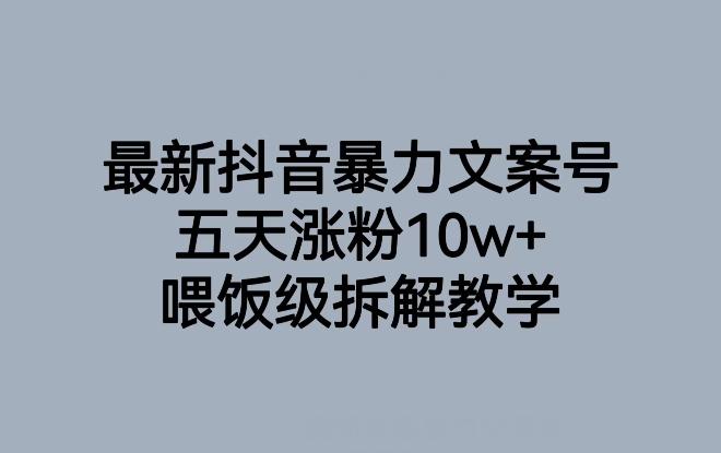 最新抖音暴力文案号，五天涨粉10w+，喂饭级拆解教学-资源宝库