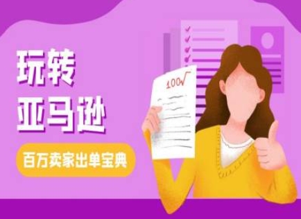 教你玩转亚马逊，跨境电商亚马逊教程，百万卖家出单宝典-资源宝库