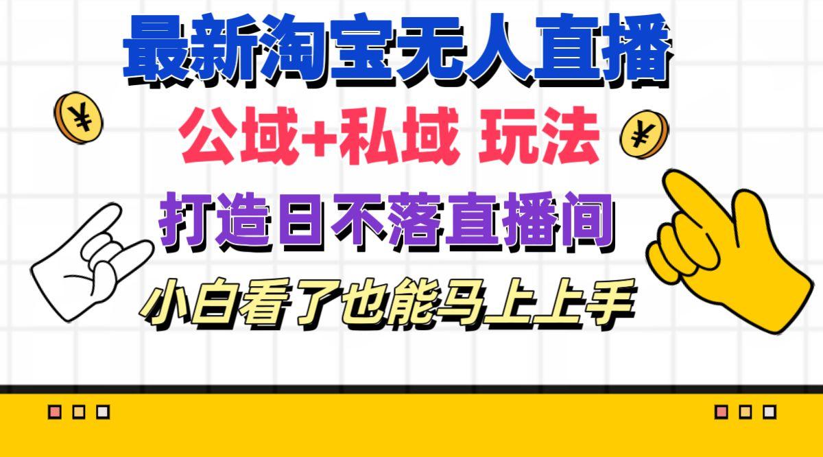 最新淘宝无人直播 公域+私域玩法打造真正的日不落直播间 小白看了也能...-资源宝库