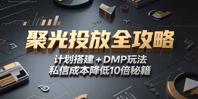 2025小红书聚光投放全攻略，计划搭建+DMP玩法，私信成本降低10倍秘籍-资源宝库