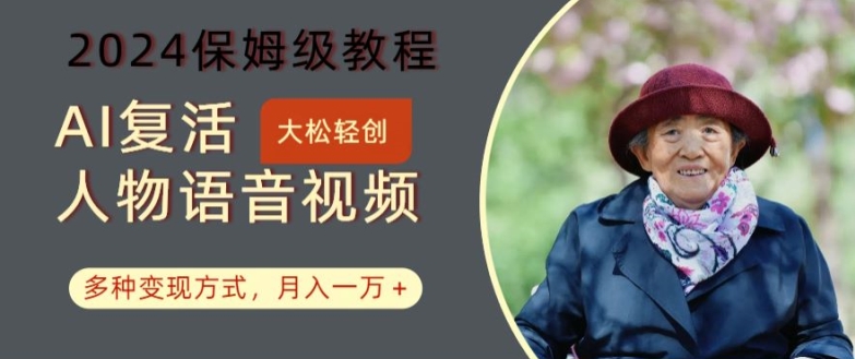 AI复活人物讲话视频：2024保姆级教程，多种变现方式，月入一万+【揭秘】-资源宝库