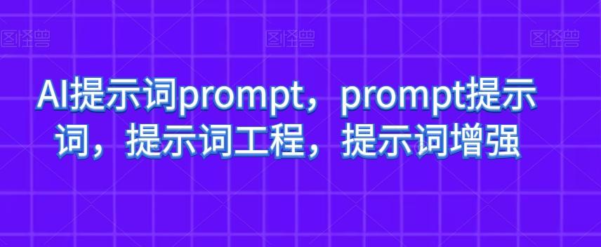 AI提示词prompt，prompt提示词，提示词工程，提示词增强-资源宝库