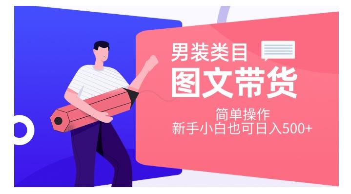 男装类目图文带货，简单操作，新手小白也可日入500+【揭秘】-资源宝库