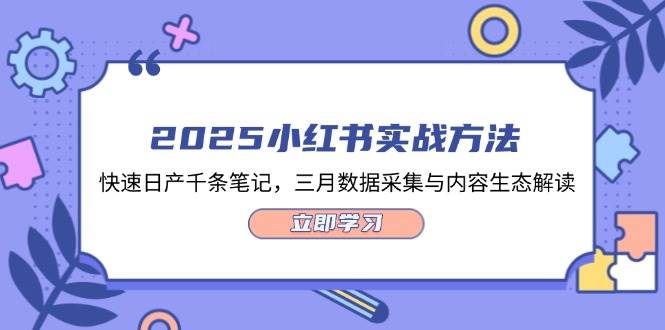 2025小红书实战方法,快速日产千条笔记,三月数据采集与内容生态解读-资源宝库