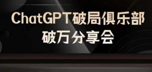 AI破局俱乐部-ChatGPT破局俱乐部破万分享会，AI时代来临，未来已来-资源宝库