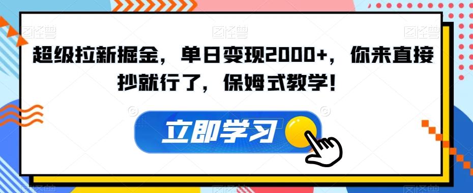 超级拉新掘金，单日变现2000+，你来直接抄就行了，保姆式教学！【揭秘】-资源宝库