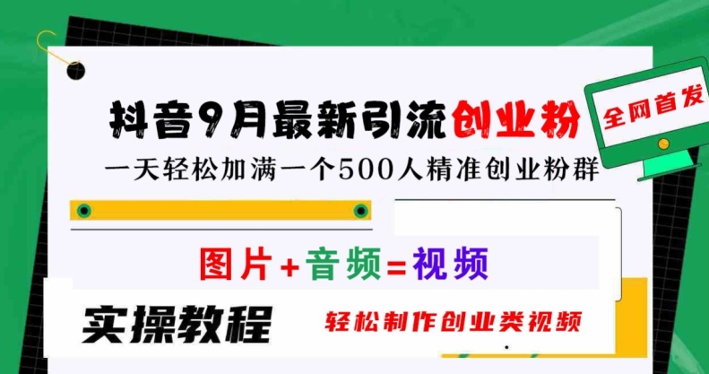 抖音9月最新引流创业粉，轻松制作创业类视频，一天轻松加满一个500人精准创业粉群【揭秘】-资源宝库
