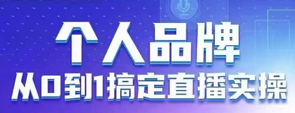 个人品牌：从0到1搞定直播实操，用直播为你的个人品牌赋能，六大实操板块，放大个人影响力-资源宝库