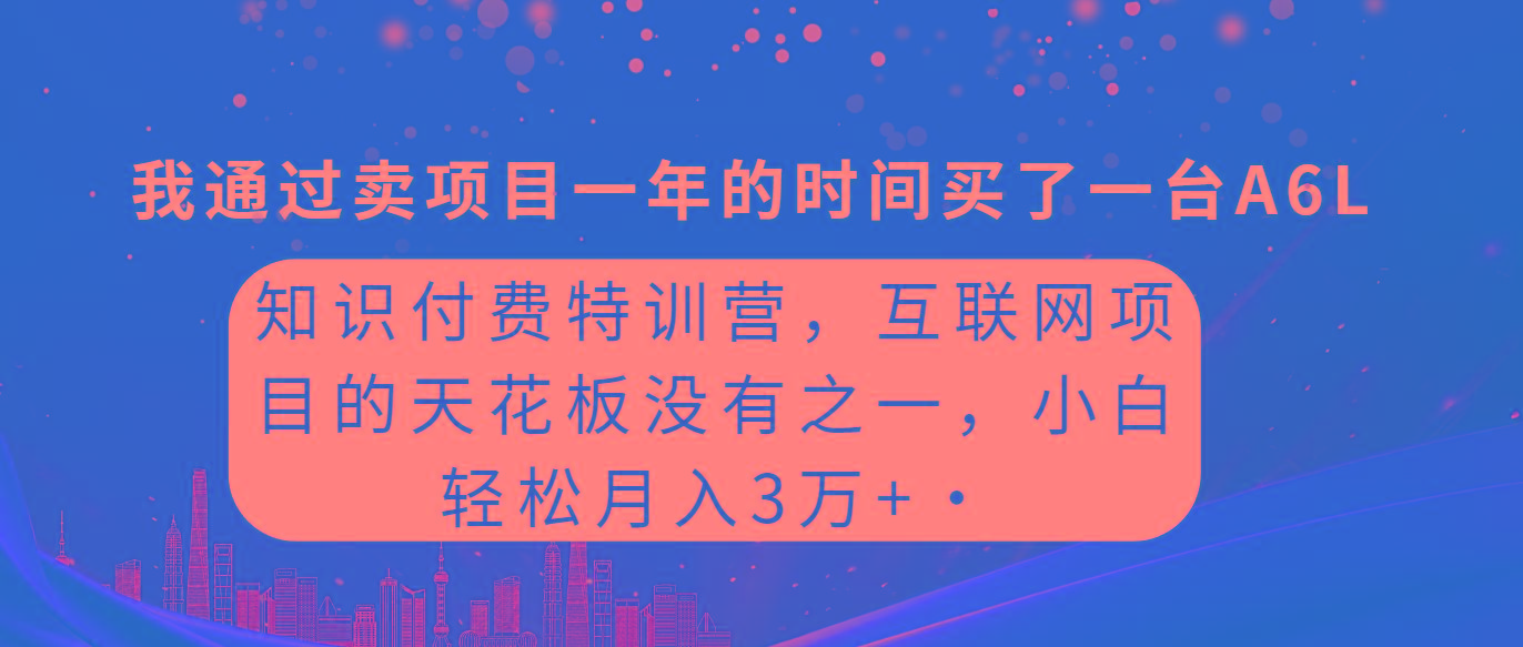 (9819期)知识付费特训营，互联网项目的天花板，没有之一，小白轻轻松松月入三万+-资源宝库