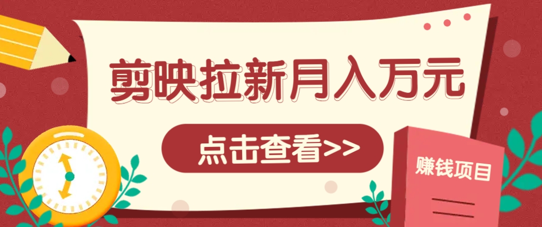 剪映拉新推广项目，5个粉丝就能操作，月入1w+超详细攻略！【附入口】-资源宝库