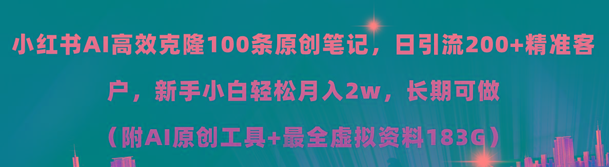 小红书AI高效克隆100原创爆款笔记，日引流200+，轻松月入2w+，长期可做...-资源宝库